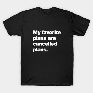 My favorite plans are cancelled plans. T-Shirt